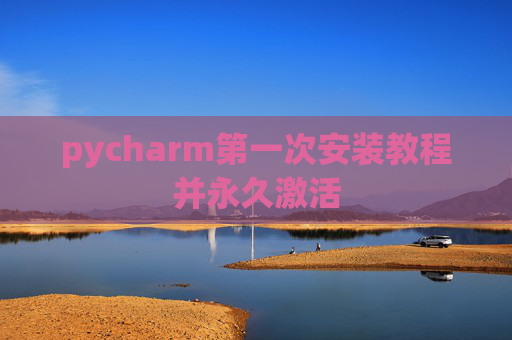 pycharm第一次安装教程并永久激活